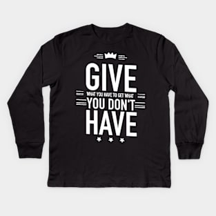 Give what you have to get what you don't have Kids Long Sleeve T-Shirt